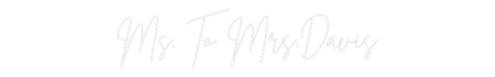 Custom Neon: Ms. To Mrs.Da...