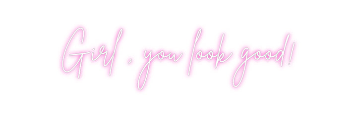 Custom Neon: Girl , you lo...