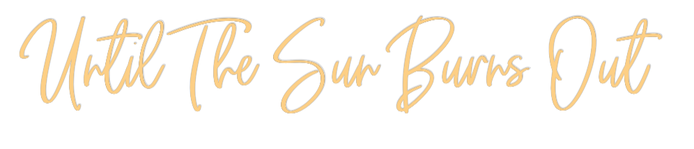 Custom Neon: Until The Sun...